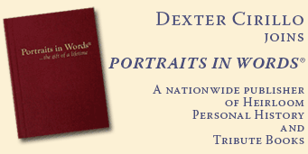 Dexter Cirillo joins PORTRAITS IN WORDS  A nationwide publisher of Heirloom Personal History and Tribute Books